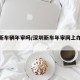 深圳新车辆年审吗/深圳新车年审网上办理流程