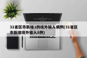 31省区市新增3例境外输入病例(31省区市新增境外输入8例)