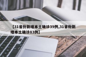 【31省份新增本土确诊39例,31省份新增本土确诊83例】