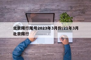 北京限行尾号2023年3月份/21年3月北京限行