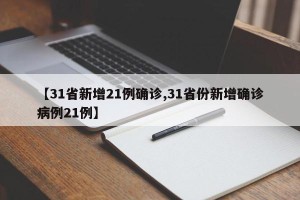 【31省新增21例确诊,31省份新增确诊病例21例】