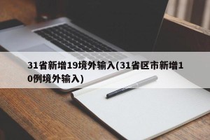 31省新增19境外输入(31省区市新增10例境外输入)