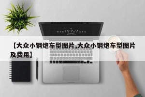 【大众小钢炮车型图片,大众小钢炮车型图片及费用】