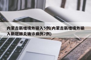 内蒙古新增境外输入5例(内蒙古新增境外输入新冠肺炎确诊病例7例)