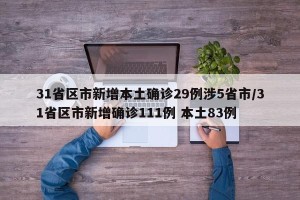31省区市新增本土确诊29例涉5省市/31省区市新增确诊111例 本土83例
