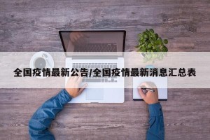全国疫情最新公告/全国疫情最新消息汇总表