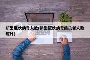 新型冠状病毒人数(新型冠状病毒感染者人数统计)