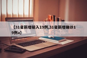 【31省新增输入19例,31省新增确诊19例a】