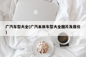 广汽车型大全(广汽本田车型大全图片及报价)