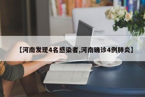 【河南发现4名感染者,河南确诊4例肺炎】