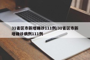 31省区市新增确诊111例/31省区市新增确诊病例111例