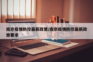 南京疫情防控最新政策/南京疫情防控最新政策要求