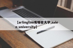 【arlington有哪些大学,aalen university】