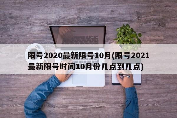 限号2020最新限号10月(限号2021最新限号时间10月份几点到几点)