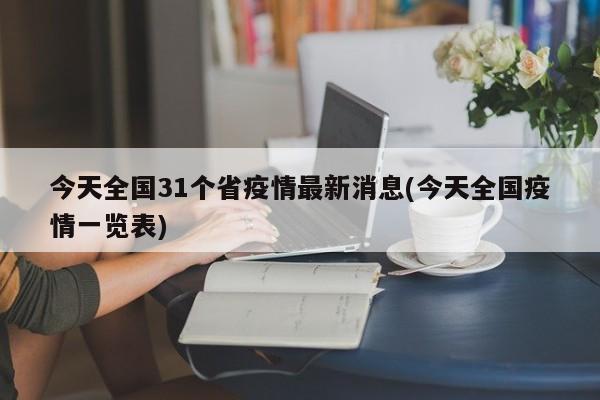 今天全国31个省疫情最新消息(今天全国疫情一览表)