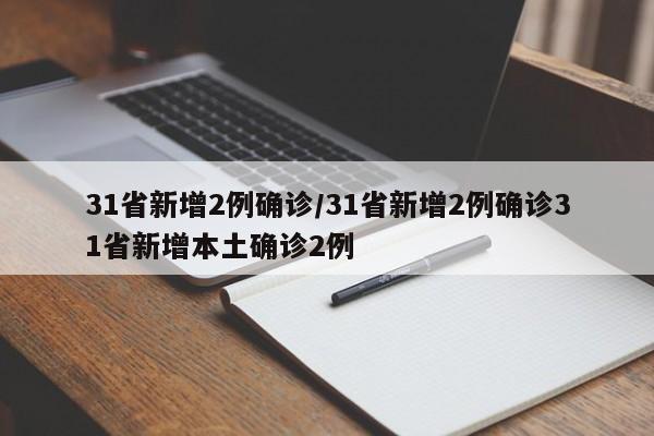 31省新增2例确诊/31省新增2例确诊31省新增本土确诊2例