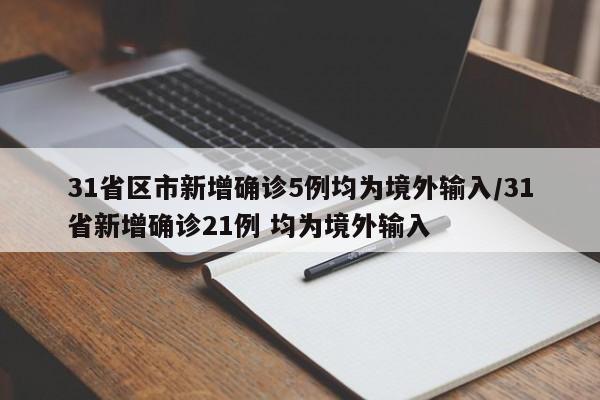 31省区市新增确诊5例均为境外输入/31省新增确诊21例 均为境外输入
