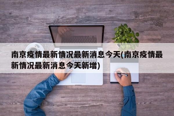 南京疫情最新情况最新消息今天(南京疫情最新情况最新消息今天新增)