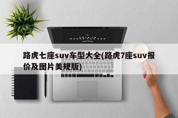 路虎七座suv车型大全(路虎7座suv报价及图片美规版)