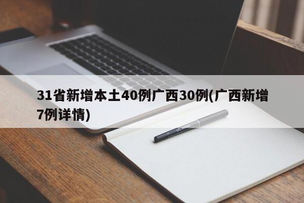 31省新增本土40例广西30例(广西新增7例详情)
