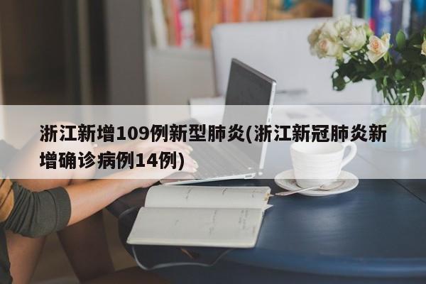 浙江新增109例新型肺炎(浙江新冠肺炎新增确诊病例14例)