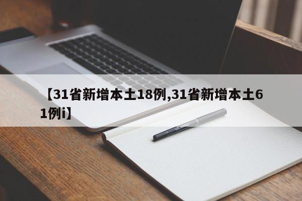 【31省新增本土18例,31省新增本土61例i】