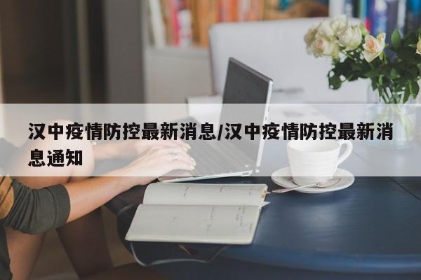 汉中疫情防控最新消息/汉中疫情防控最新消息通知