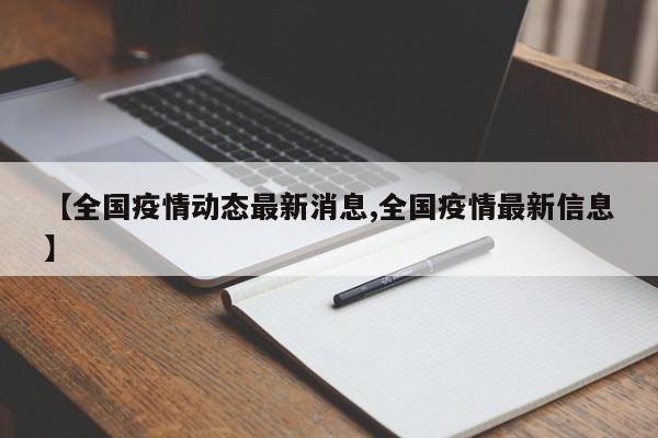 【全国疫情动态最新消息,全国疫情最新信息】
