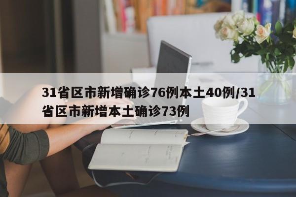 31省区市新增确诊76例本土40例/31省区市新增本土确诊73例