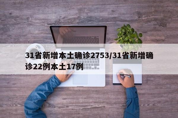 31省新增本土确诊2753/31省新增确诊22例本土17例