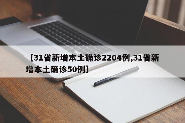【31省新增本土确诊2204例,31省新增本土确诊50例】
